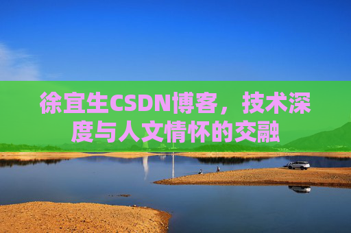 徐宜生CSDN博客，技术深度与人文情怀的交融
